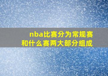 nba比赛分为常规赛和什么赛两大部分组成