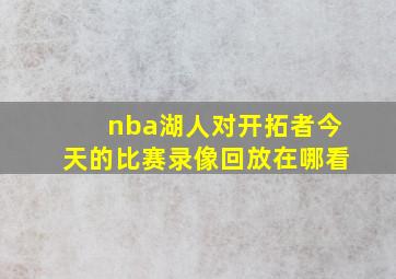 nba湖人对开拓者今天的比赛录像回放在哪看