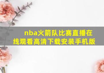 nba火箭队比赛直播在线观看高清下载安装手机版