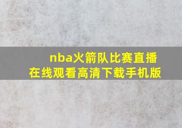 nba火箭队比赛直播在线观看高清下载手机版