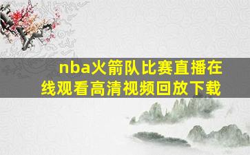 nba火箭队比赛直播在线观看高清视频回放下载