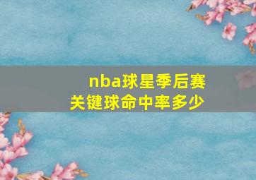 nba球星季后赛关键球命中率多少