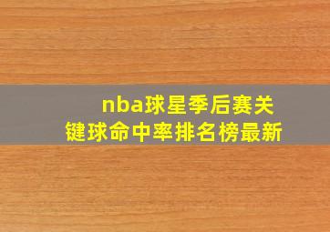 nba球星季后赛关键球命中率排名榜最新