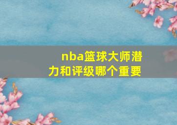 nba篮球大师潜力和评级哪个重要