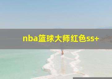 nba篮球大师红色ss+