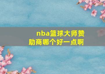 nba篮球大师赞助商哪个好一点啊