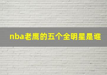 nba老鹰的五个全明星是谁