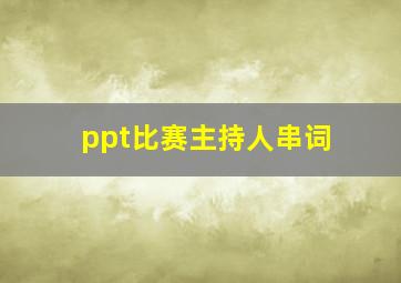 ppt比赛主持人串词