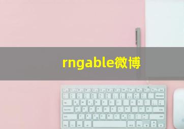 rngable微博