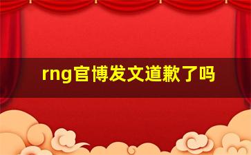 rng官博发文道歉了吗