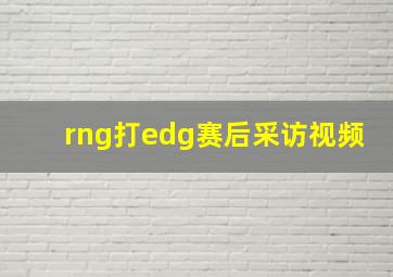 rng打edg赛后采访视频