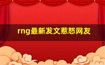 rng最新发文惹怒网友