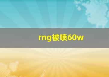 rng被喷60w