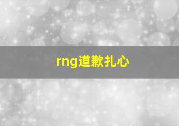 rng道歉扎心