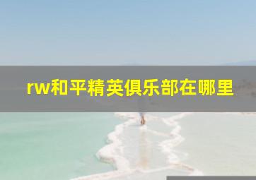 rw和平精英俱乐部在哪里