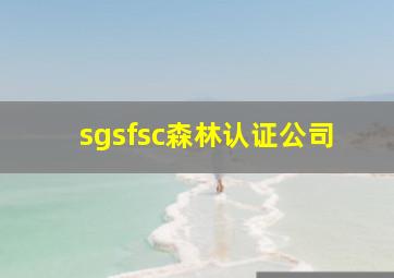 sgsfsc森林认证公司