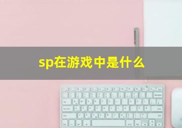 sp在游戏中是什么