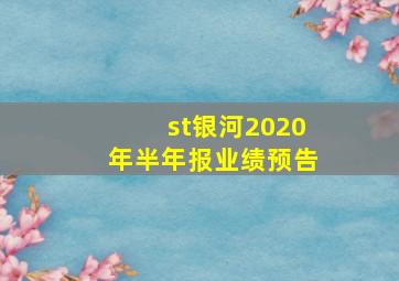 st银河2020年半年报业绩预告