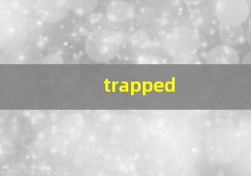 trapped