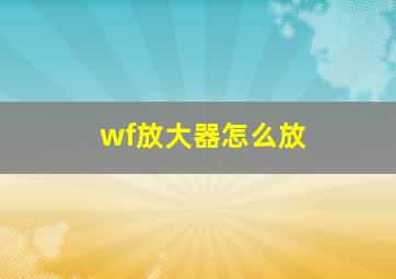 wf放大器怎么放