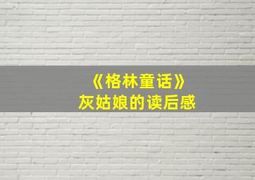 《格林童话》灰姑娘的读后感