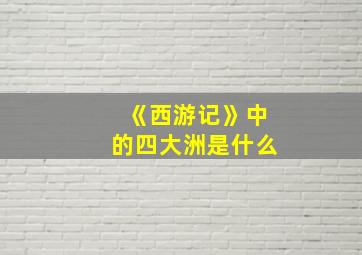 《西游记》中的四大洲是什么