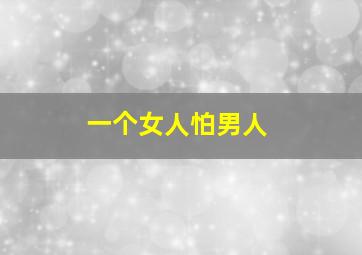 一个女人怕男人