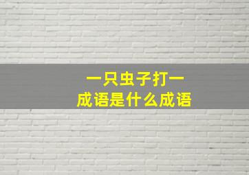 一只虫子打一成语是什么成语