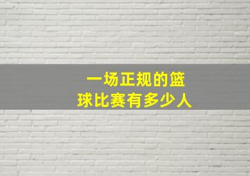 一场正规的篮球比赛有多少人