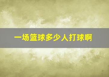 一场篮球多少人打球啊