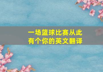 一场篮球比赛从此有个你的英文翻译