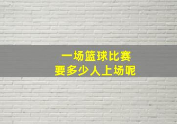 一场篮球比赛要多少人上场呢