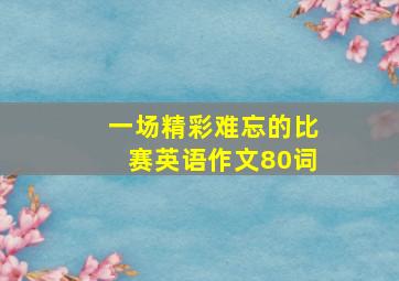 一场精彩难忘的比赛英语作文80词