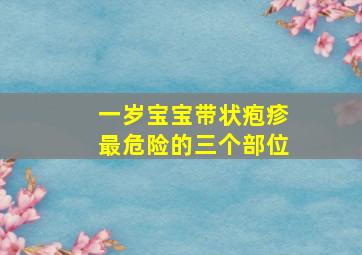 一岁宝宝带状疱疹最危险的三个部位