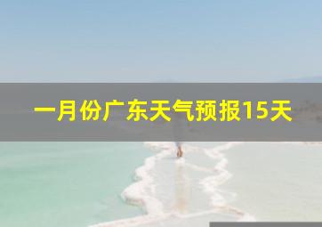 一月份广东天气预报15天