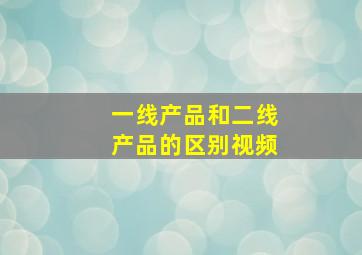 一线产品和二线产品的区别视频