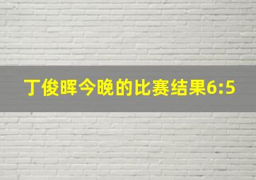 丁俊晖今晚的比赛结果6:5