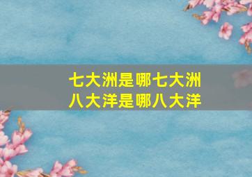 七大洲是哪七大洲八大洋是哪八大洋