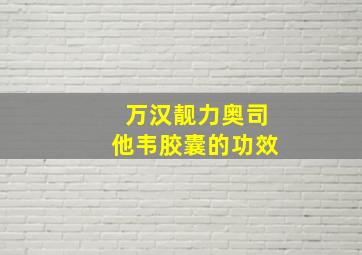 万汉靓力奥司他韦胶囊的功效