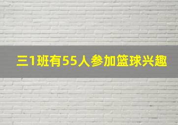 三1班有55人参加篮球兴趣