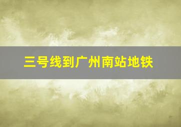 三号线到广州南站地铁