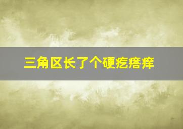 三角区长了个硬疙瘩痒