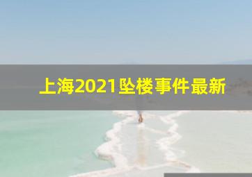 上海2021坠楼事件最新