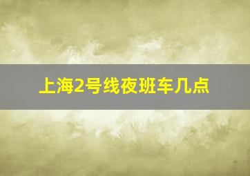 上海2号线夜班车几点