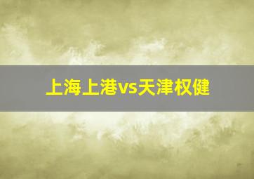 上海上港vs天津权健