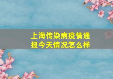 上海传染病疫情通报今天情况怎么样