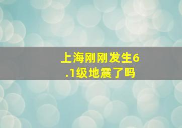 上海刚刚发生6.1级地震了吗