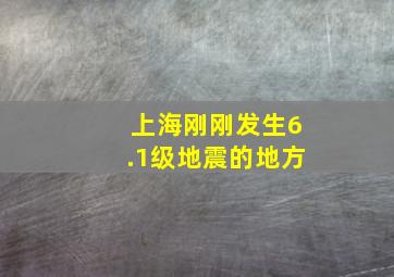 上海刚刚发生6.1级地震的地方