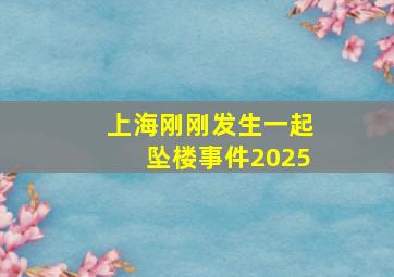 上海刚刚发生一起坠楼事件2025