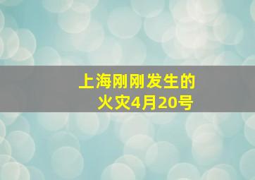 上海刚刚发生的火灾4月20号